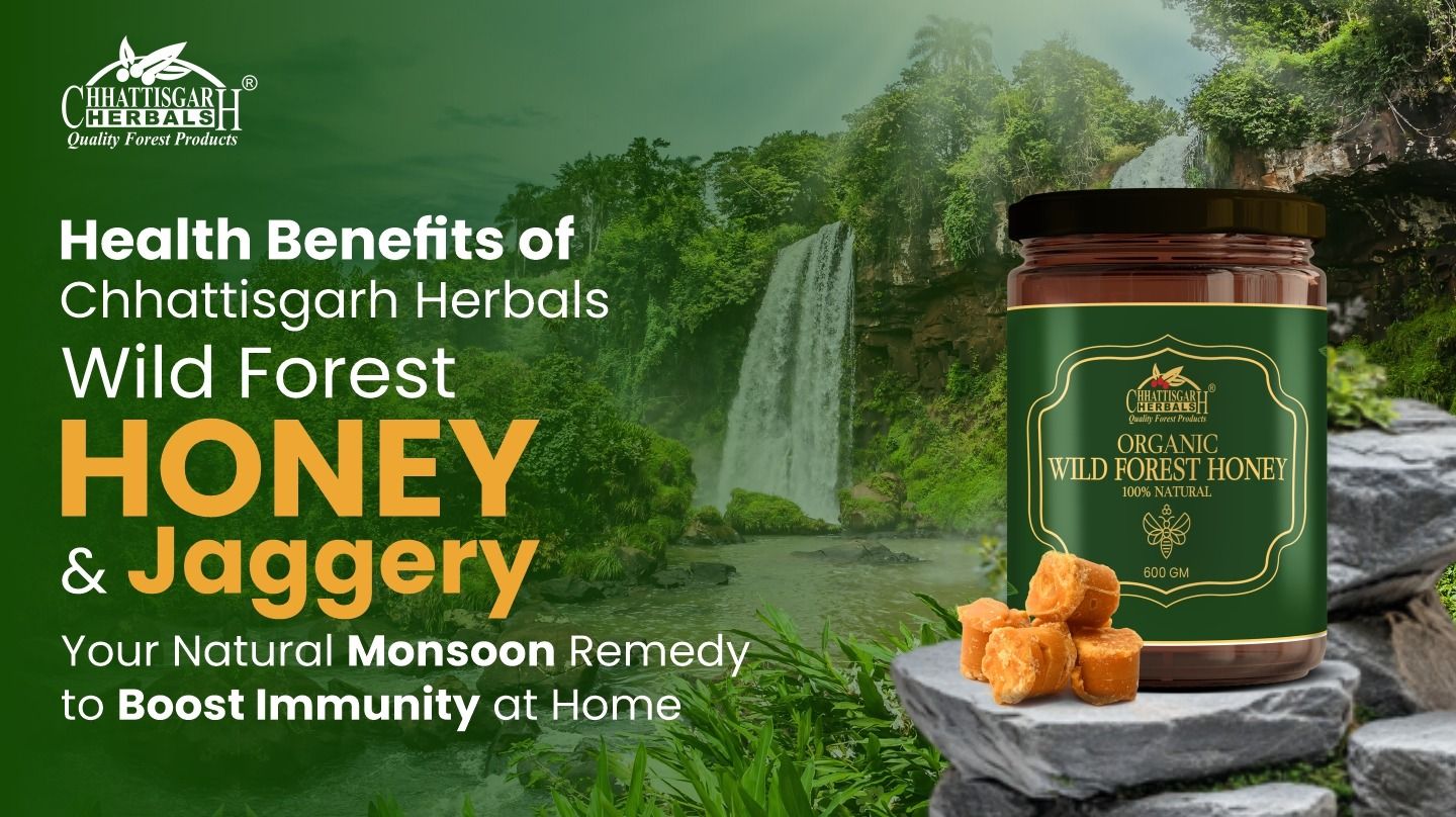 Health Benefits of Chhattisgarh Herbals’ Wild Forest Honey & Jaggery – Your Natural Monsoon Remedy to Boost Immunity at Home