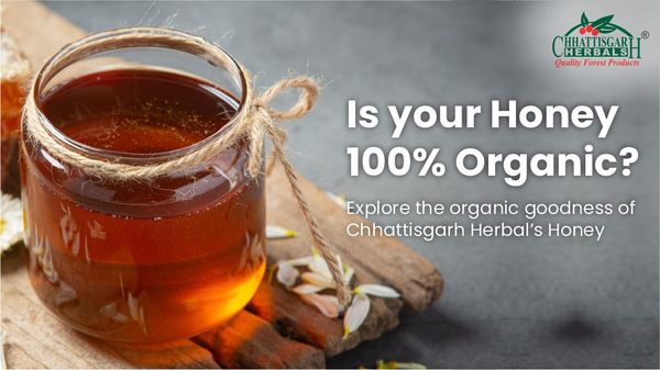 Is your honey 100% Organic? Explore the organic goodness of Chhattisgarh Herbal’s Honey